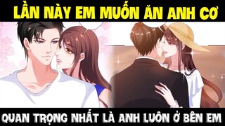 Vô tình yêu anh, lại có duyên cầm kịch bản của nữ chính Phần 10 - Lần này em muốn ăn anh cơ
