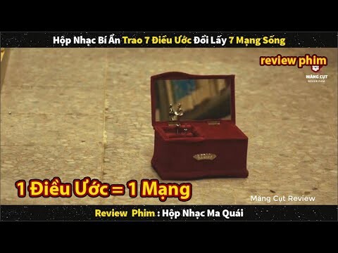 Hộp Nhạc Có Siêu Năng Lực Trao 7 Điều Ước Đổi Lấy 7 Mạng Sống || Review Phim