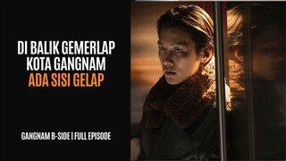 GANGNAM B-SIDE | FULL EPISODE 1-8 | GEMERLAP KOTA GANGNAM MENYELIPKAN SISI GELAP