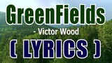 GreenFields ( LYRICS )- Victor Wood