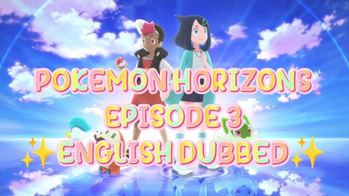 POKEMON HORIZONS THE SERIES  EP 3 -  ✨ENGLISH DUBBED✨