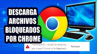 Como descargar archivos bloqueados por Chrome fácil