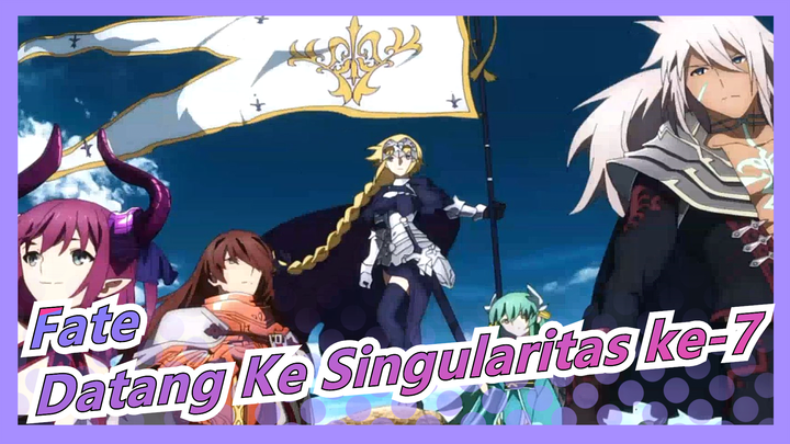 [Fate/Grand Order]Datang Ke Singularitas ke-7;Pertemuan Semua Jiwa Pahlawan Sebelum Muncul