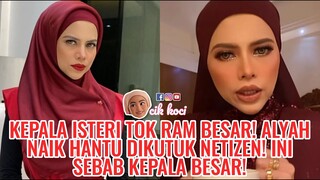 Kepala Isteri Tok Ram Besar! Alyah Naik Hantu Dikutuk Netizen! Ini Sebab Kepala Besar!