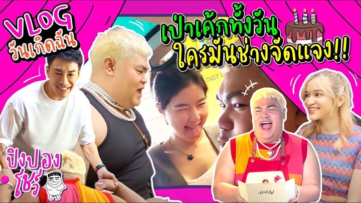 Vlog วันเกิดฉัน เป่าเค้กทั้งวัน ใครมันช่างจัดแจง!! | ปิงปองโชว์ EP.3
