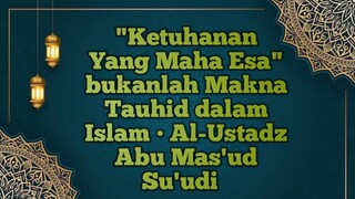 "Ketuhanan Yang Maha Esa" bukanlah Makna Tauhid dalam Islam • Al-Ustadz Al-Fadhil Abu Mas'ud Su'udi