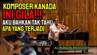 🎻KOMPOSER KANADA "AKU BAHKAN TAK TAU APA YG TERJADI ‼️" || ALIP BA TA REACTION