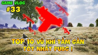 GVlog 33 | TOP 10 VŨ KHÍ TẦM GẦN TỐT NHẤT PUBG !