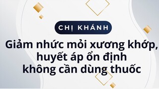 Chị Kim Khánh 50 tuổi, giảm nhức mỏi xương khớp, huyết áp ổn định không cần dùng thuốc