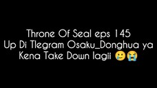 Throne Of Seal eps 145 Up di Tlegram Osaku_Donghua, Kena TD lagi😭