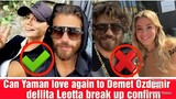 Can Yaman love again to Demet Ozdemir confirm dellita Leotta break up with can Yaman
