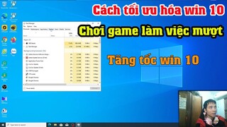 Hướng dẫn tối ưu hóa windows 10 chơi game làm việc mượt không lag | Tăng tốc win 10 Mới nhất