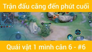 Trận đấu căng đến phút cuối quái vật 1 mình cân 6 #6