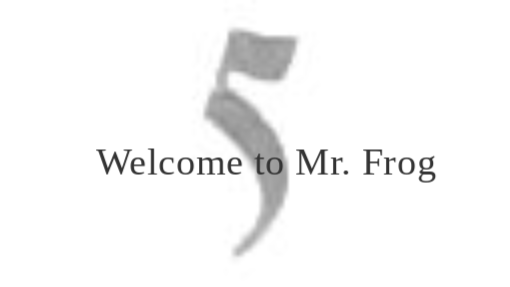 welcome to Mr. Frog