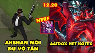 TOP 7 thay đổi KHỦNG nhất trong LMHT 12.20: Akshan mới đu dây bất trận, Aatrox hết "kotex"