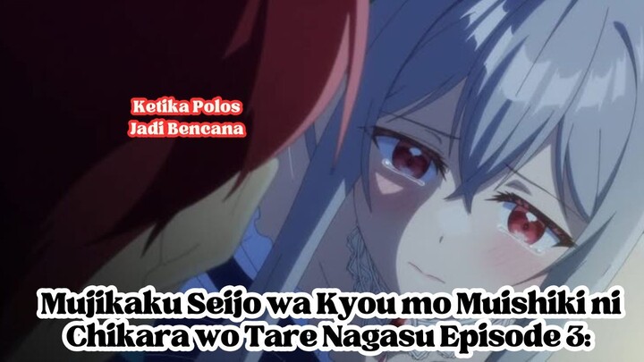 Mujikaku Seijo wa Kyou mo Muishiki ni Chikara wo Tare Nagasu Episode 3: Ketika Polos Jadi Bencana