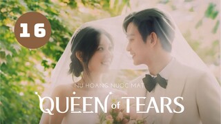 Tập 16 - END - Thuyết Minh| Queen of Tears - Nữ Hoàng Nước Mắt (Kim Ji Won & Kim Soo Hyun).