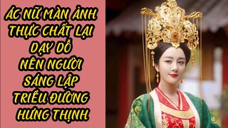 ÁC NỮ MÀN ẢNH THỰC CHẤT LẠI DẠY DỖ NÊN NGƯỜI SÁNG LẬP TRIỀU ĐƯỜNG HƯNG THỊNH.