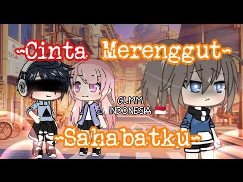 ~Cinta Merenggut Sahabatku~ || GLMM INDONESIA | Original¿?