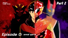 Phoenix Knight Series Episode 0 || Awal Garis • Part 2