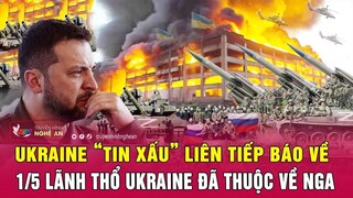 Nóng: Ukraine “tin xấu” liên tiếp báo về, 1/5 lãnh thổ Ukraine đã thuộc về Nga | Nghệ An TV