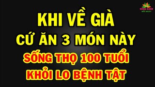 Người đến TUỔI 50 cứ ăn 3 MÓN NÀY sẽ sống RẤT THỌ cả đời khỏi lo BỆNH TẬT ghé thăm