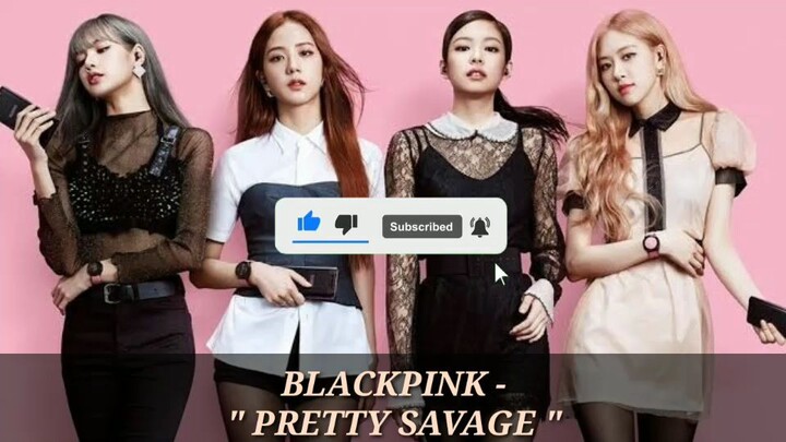 Blackpink - " Pretty Savage "