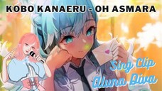 (Sing Clip) Oh Asmara! - Kobo Kanaeru