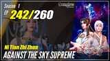【Ni Tian Zhizhun】 S1 EP 242 - Against The Sky Supreme | 1080P