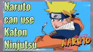 Naruto can use Katon Ninjutsu