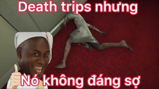 Death trips nhưng nó không đáng sợ !