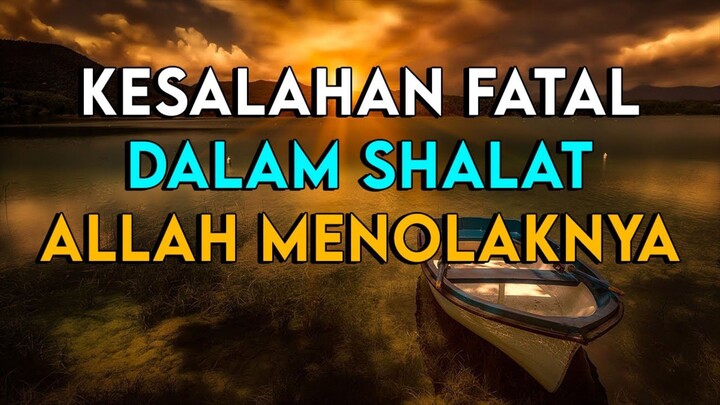 SHALAT MU AKAN DI TOLAK ALLAH JIKA SHOLATMU MELAKUKAN KESALAHAN FATAL INI
