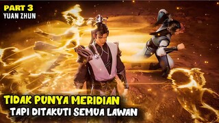 TIDAK PUNYA MERIDIAN TAPI DITAKUTI LAWAN - YUAN ZUN PART 3