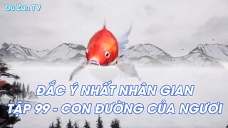 ĐẮC Ý NHẤT NHÂN GIANTẬP 99 - CON ĐƯỜNG CỦA NGƯƠI