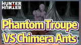 Phantom Troupe VS Chimera Ants