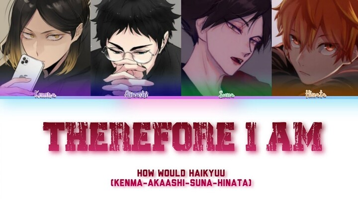「Therefore I Am」Haikyuu!! [how would]