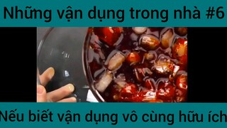 Nhũng vận dụng trong nhà nếu biết vận dụng vô cùng hữu ích phần 6