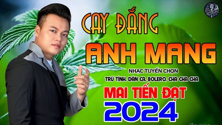 Cay Đắng Anh Mang - Mai Tiến Đạt,Phối Mới Cùng Với Giai Điệu Rumba,Bolero Hay Nhất Hôm Nay 2024.