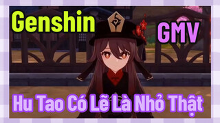 [Genshin, GMV] Hu Tao Có Lẽ Là Nhỏ Thật