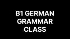 B1 GERMAN GRAMMAR CLASS