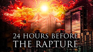 24 Hours Before The Rapture -  You Might Want To Watch This Video Right Away