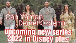 Can Yaman Demet Ozdemir upcoming new series 2022 in Disney plus