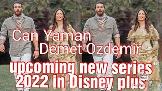 Can Yaman Demet Ozdemir upcoming new series 2022 in Disney plus