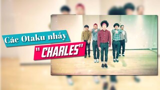 Các Otaku nhảy "Charles" | Thế mà cũng tự mình thấy cảm động…