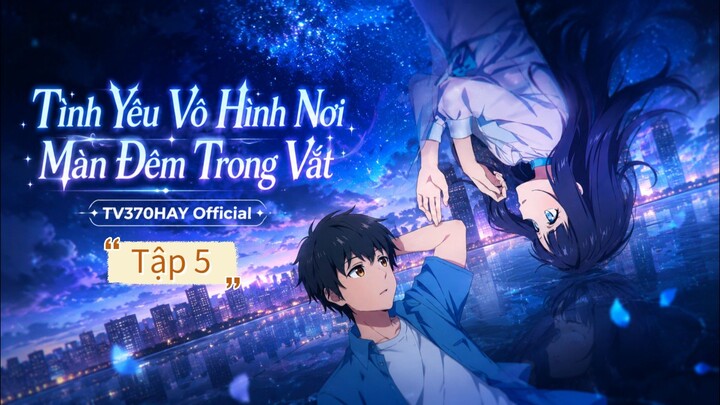 Thuyết Minh Tình Yêu Vô Hình Nơi Màn Đêm Trong Vắt Tập 5 TV370HAY Official