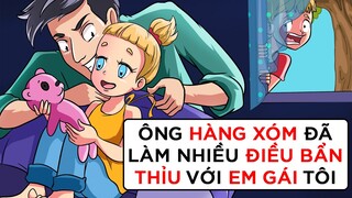 ÔNG HÀNG XÓM ĐÃ LÀM NHIỀU ĐIỀU BẨN THỈU VỚI EM GÁI TÔI | Buôn Chuyện Quanh Ta #BCQT