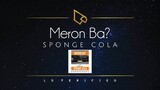 Sponge Cola | Meron Ba? (Lyric Video)