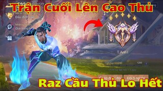 LIÊN QUÂN : Trận Cuối Lên Cao Thủ Để Raz Cầu Thủ Lo - Cái Kết Sẽ Ra Sao Đây ?