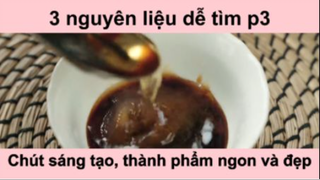 Chút sáng tạo thành phẩm ngon và đẹp với 3 nguyên liệu dễ tìm phần 3