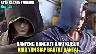 XIAO YAN HANFENG BANGKIT DARI KUBUR - ALUR BTTH EPISODE 75